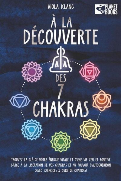 Produktbild: &Agrave; la d&eacute;couverte des 7 chakras: Trouvez la cl&eacute; de votre &eacute;nergie vitale et d'une vie zen et positive gr&acirc;ce &agrave; la lib&eacute;ration de vos chakras et au pouvoir