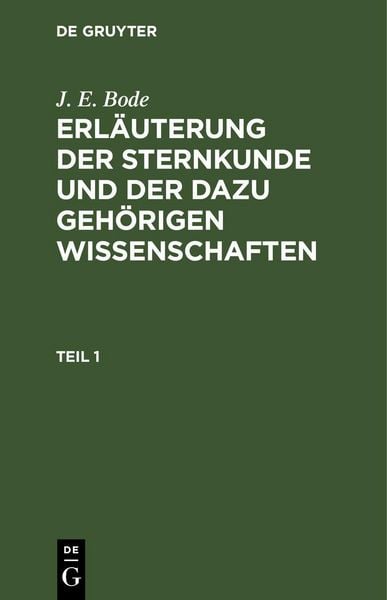 Produktbild: J. E. Bode: Erl&auml;uterung der Sternkunde und der dazu geh&ouml;rigen Wissenschaften. Teil 1