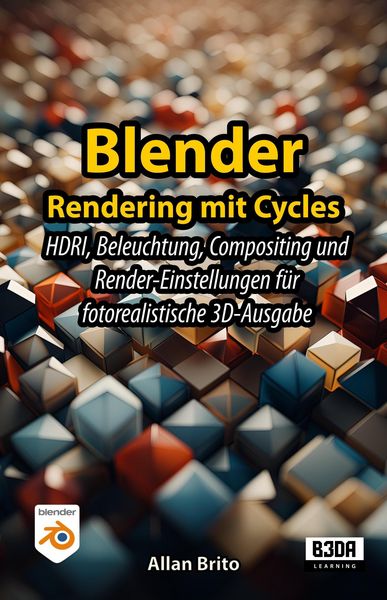 Produktbild: Blender Rendering mit Cycles: HDRI, Beleuchtung, Compositing und Render-Einstellungen f&uuml;r fotorealistische 3D-Ausgabe