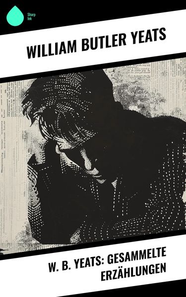 Produktbild: W. B. Yeats: Gesammelte Erz&auml;hlungen