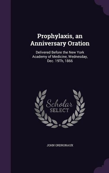 Produktbild: Prophylaxis, an Anniversary Oration: Delivered Before the New York Academy of Medicine, Wednesday, Dec. 19th, 1866