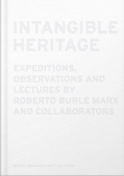 Produktbild: Intangible Heritage: Expeditions, Observations and Lectures by Roberto Burle Marx and Collaborators