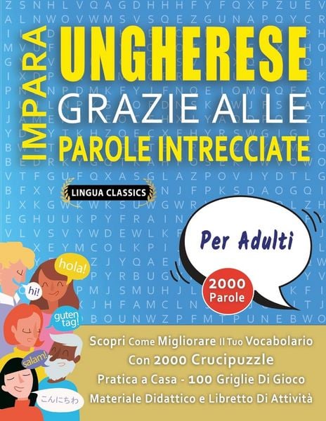 Produktbild: IMPARA UNGHERESE GRAZIE ALLE PAROLE INTRECCIATE - PER ADULTI - Scopri Come Migliorare Il Tuo Vocabolario Con 2000 Crucipuzzle e Pratica a Casa - 100 Griglie Di Gioco - Materiale Didattico e Libretto Di Attivit&agrave;