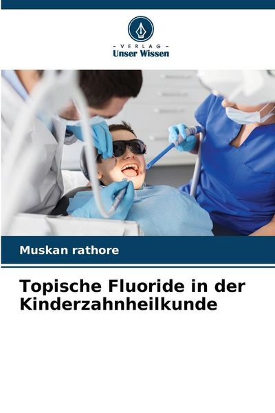 Topische Fluoride in der Kinderzahnheilkunde, Taschenbuch von Muskan rathore, Verlag Unser Wissen, 9786209235375
