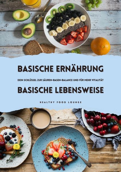 Produktbild: Basische Ern&auml;hrung & Basische Lebensweise: Dein Schl&uuml;ssel zur S&auml;uren-Basen-Balance und mehr Vitalit&auml;t