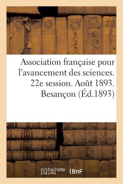 Produktbild: Association Fran&ccedil;aise Pour l'Avancement Des Sciences. 22e Session. Aout 1893. Besan&ccedil;on