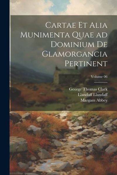 Produktbild: Cartae et alia munimenta quae ad dominium de Glamorgancia pertinent; Volume 06