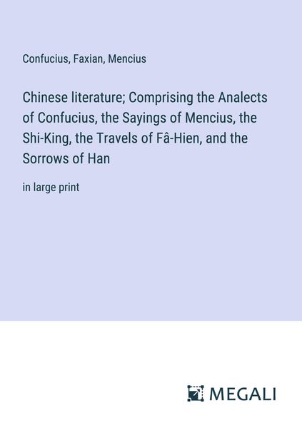 Produktbild: Chinese literature; Comprising the Analects of Confucius, the Sayings of Mencius, the Shi-King, the Travels of Fâ-Hien, and the Sorrows of Han