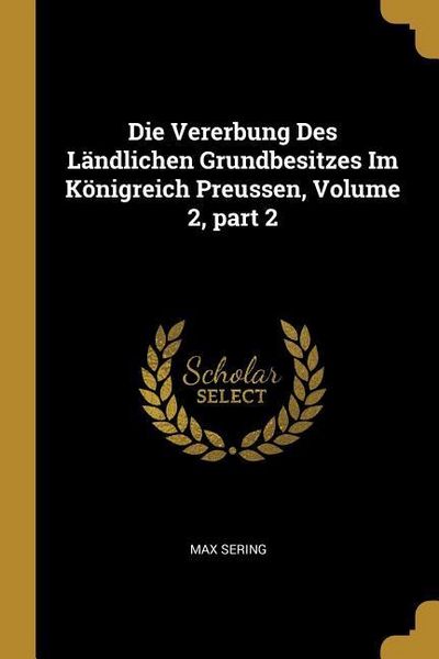 Produktbild: Die Vererbung Des L&auml;ndlichen Grundbesitzes Im K&ouml;nigreich Preussen, Volume 2, Part 2