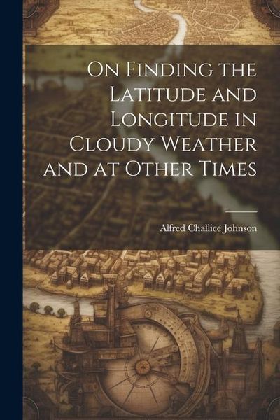 Produktbild: On Finding the Latitude and Longitude in Cloudy Weather and at Other Times