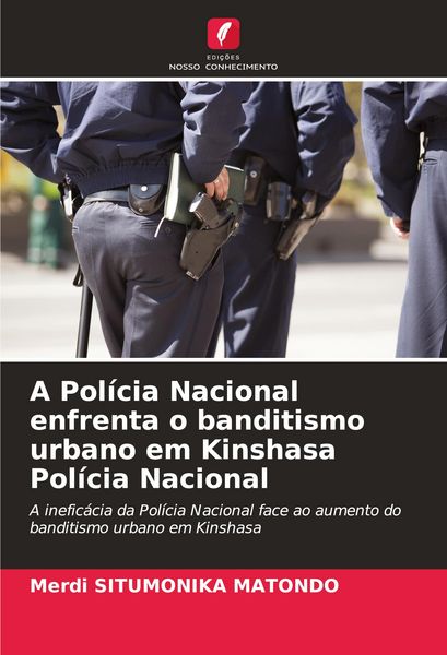 Produktbild: A Pol&iacute;cia Nacional enfrenta o banditismo urbano em Kinshasa Pol&iacute;cia Nacional
