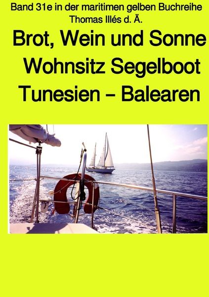 Brot, Wein und Sonne - Teil 1 Farbe - Tunesien - Balearen - Sardinien - Wohnsitz Segelboot - Band 31e in der maritimen gelben Buchreihe