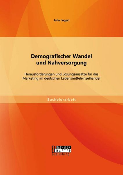 Produktbild: Demografischer Wandel und Nahversorgung: Herausforderungen und L&ouml;sungsans&auml;tze f&uuml;r das Marketing im deutschen Lebensmitteleinzelhandel