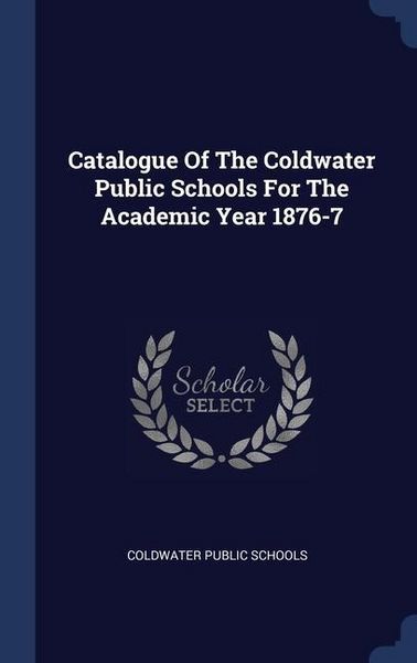 Produktbild: Catalogue Of The Coldwater Public Schools For The Academic Year 1876-7