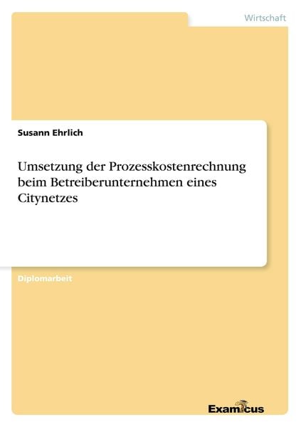 Umsetzung der Prozesskostenrechnung beim Betreiberunternehmen eines Citynetzes, Taschenbuch von Susann Ehrlich, GRIN, 9783867466509