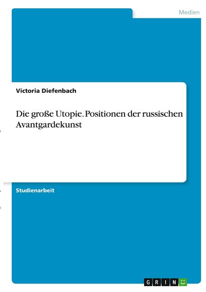 Die große Utopie. Positionen der russischen Avantgardekunst, Taschenbuch von Victoria Diefenbach, GRIN, 9783346372215