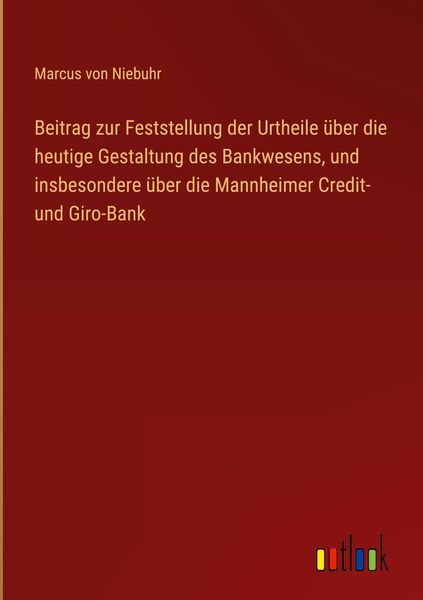 Produktbild: Beitrag zur Feststellung der Urtheile &uuml;ber die heutige Gestaltung des Bankwesens, und insbesondere &uuml;ber die Mannheimer Credit- und Giro-Bank