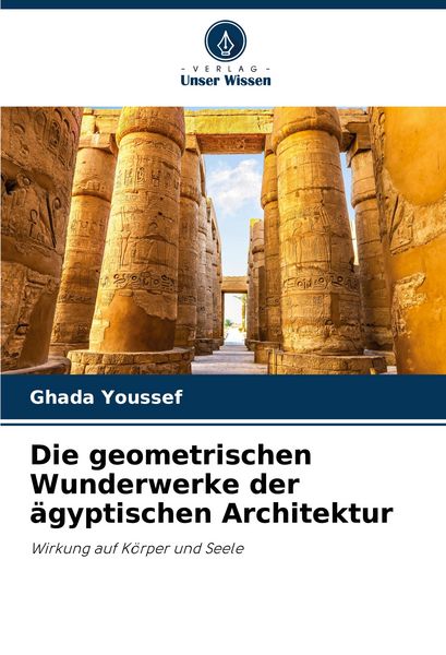 Die geometrischen Wunderwerke der ägyptischen Architektur, Taschenbuch von Ghada Youssef, Verlag Unser Wissen, 9786208037215