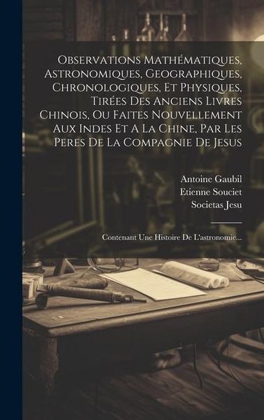 Produktbild: Observations Math&eacute;matiques, Astronomiques, Geographiques, Chronologiques, Et Physiques, Tir&eacute;es Des Anciens Livres Chinois, Ou Faites Nouvellement Aux