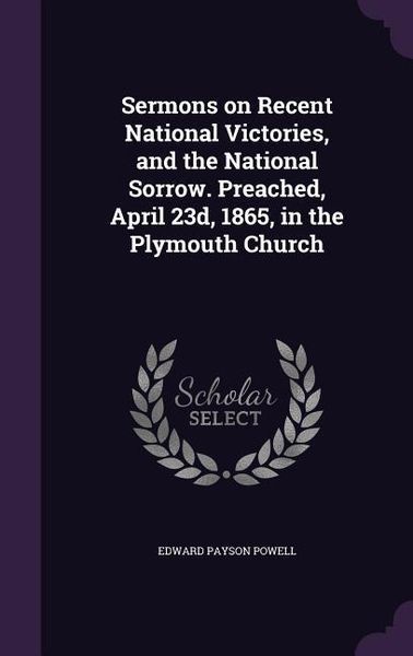 Produktbild: Sermons on Recent National Victories, and the National Sorrow. Preached, April 23d, 1865, in the Plymouth Church