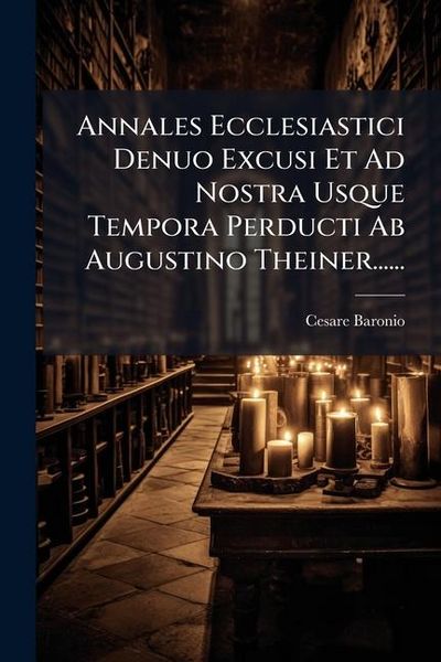 Produktbild: Annales Ecclesiastici Denuo Excusi Et Ad Nostra Usque Tempora Perducti Ab Augustino Theiner......
