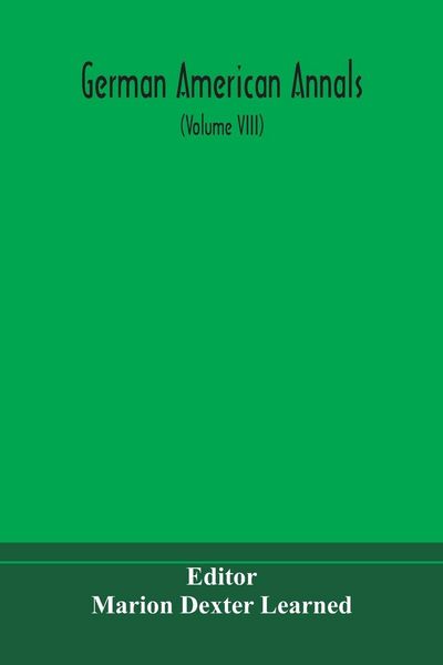 Produktbild: German American Annals; Continuation Of The Quarterly Americana Germanica; A Monthly Devoted To The Comparative Study Of The Historical, Literary, Linguistic, Educational And Commercial Relations Of Germany And America (Volume Viii)
