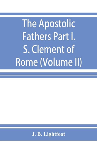 Produktbild: The Apostolic Fathers; Part I. S. Clement of Rome (Volume II)