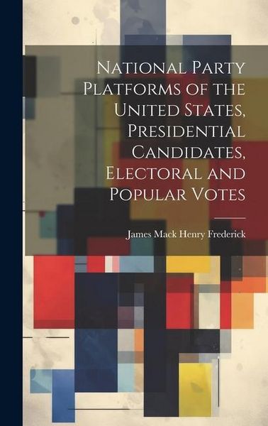 Produktbild: National Party Platforms of the United States, Presidential Candidates, Electoral and Popular Votes