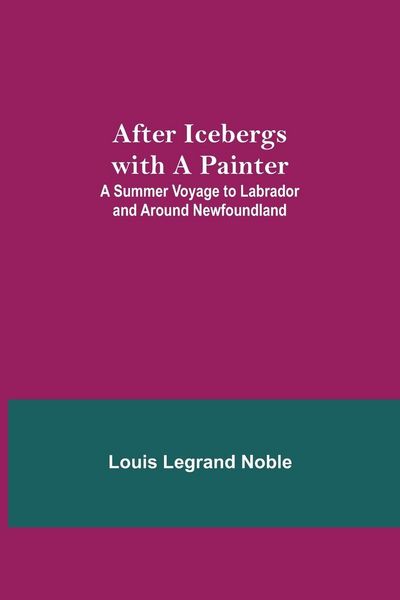 Produktbild: After Icebergs With A Painter ; A Summer Voyage To Labrador And Around Newfoundland.