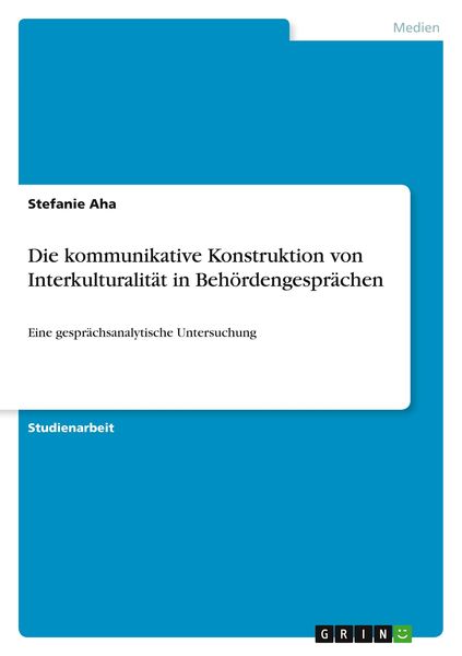 Die kommunikative Konstruktion von Interkulturalität in Behördengesprächen, Taschenbuch von Stefanie Aha, GRIN, 9783346246097