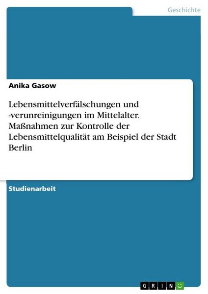 Produktbild: Lebensmittelverf&auml;lschungen und -verunreinigungen im Mittelalter. Ma&szlig;nahmen zur Kontrolle der Lebensmittelqualit&auml;t am Beispiel der Stadt Berlin