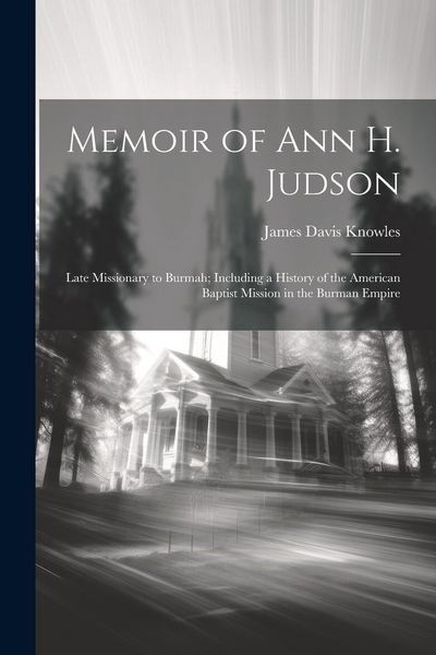 Produktbild: Memoir of Ann H. Judson: Late Missionary to Burmah; Including a History of the American Baptist Mission in the Burman Empire