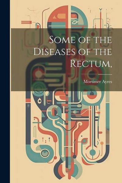 Produktbild: Some of the Diseases of the Rectum,
