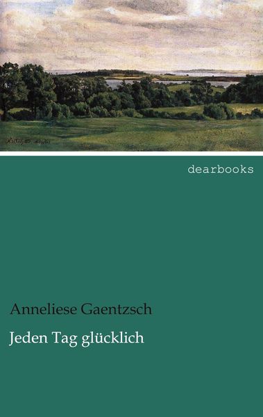 Jeden Tag glücklich, Taschenbuch von Anneliese Gaentzsch, Dearbooks, 9783954555338