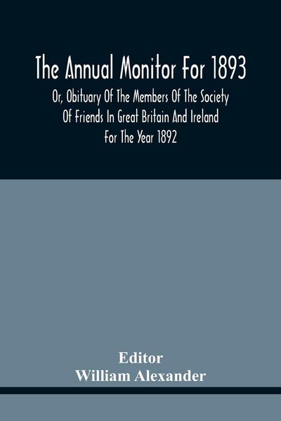 Produktbild: The Annual Monitor For 1893 Or, Obituary Of The Members Of The Society Of Friends In Great Britain And Ireland For The Year 1892