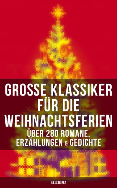 Produktbild: Gro&szlig;e Klassiker f&uuml;r die Weihnachtsferien: &Uuml;ber 280 Romane, Erz&auml;hlungen & Gedichte (Illustriert)
