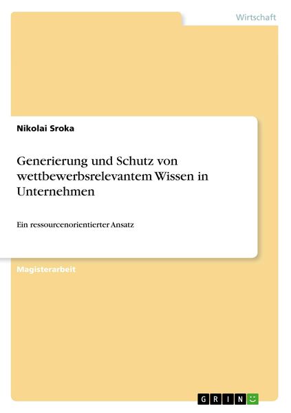 Generierung und Schutz von wettbewerbsrelevantem Wissen in Unternehmen, Taschenbuch von Nikolai Sroka, GRIN, 9783640940875