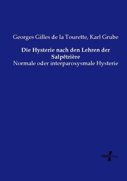 Die Hysterie nach den Lehren der Salpêtrière, Taschenbuch von Georges Gilles de la Tourette , Karl Grube, Vero Verlag, 9783737210362