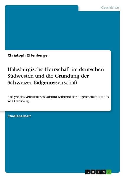 Produktbild: Habsburgische Herrschaft im deutschen S&uuml;dwesten und die Gr&uuml;ndung der Schweizer Eidgenossenschaft