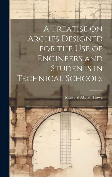 Produktbild: A Treatise on Arches Designed for the Use of Engineers and Students in Technical Schools