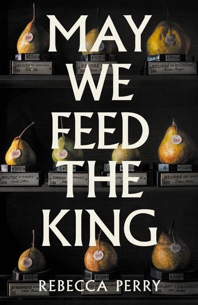 May We Feed the King, Gebundene Ausgabe von Rebecca Perry, Granta Publications, 978-1-80351-386-7