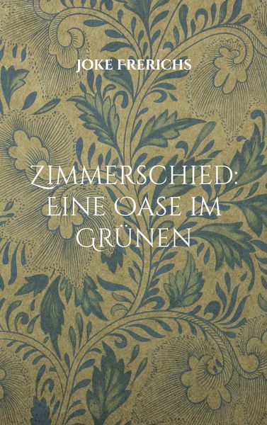 Zimmerschied: Eine Oase im Grünen, Taschenbuch von Joke Frerichs, BoD – Books on Demand, 9783754356524