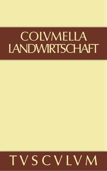 Produktbild: Lucius Iunius Moderatus Columella: Zw&ouml;lf B&uuml;cher &uuml;ber Landwirtschaft... / &Uuml;ber Landwirtschaft