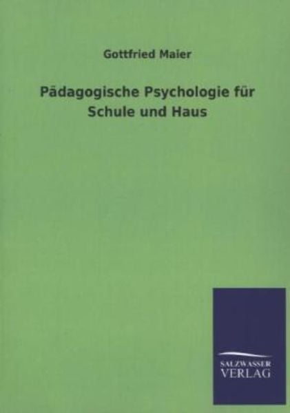 Pädagogische Psychologie für Schule und Haus, Taschenbuch von Gottfried Maier, Salzwasser, 978-3-8460-3991-5