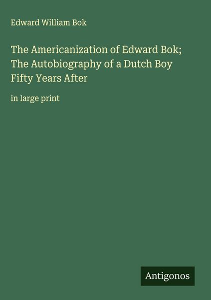 Produktbild: The Americanization of Edward Bok; The Autobiography of a Dutch Boy Fifty Years After