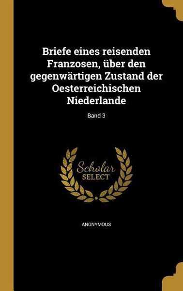 Produktbild: Briefe eines reisenden Franzosen, &uuml;ber den gegenw&auml;rtigen Zustand der Oesterreichischen Niederlande; Band 3