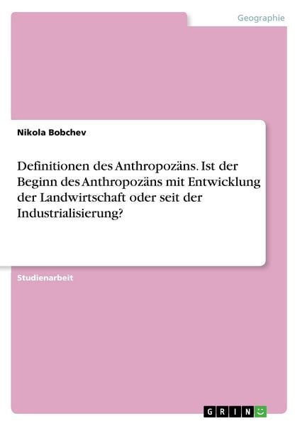 Produktbild: Definitionen des Anthropoz&auml;ns. Ist der Beginn des Anthropoz&auml;ns mit Entwicklung der Landwirtschaft oder seit der Industrialisierung?