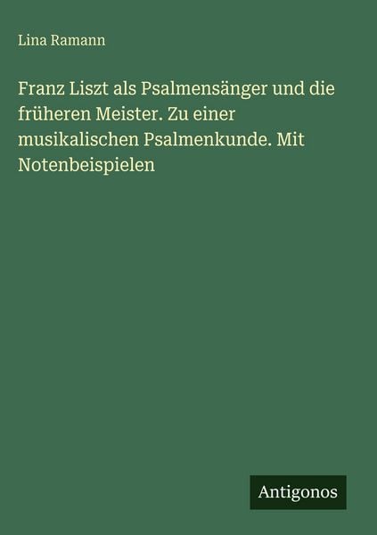 Produktbild: Franz Liszt als Psalmens&auml;nger und die fr&uuml;heren Meister. Zu einer musikalischen Psalmenkunde. Mit Notenbeispielen