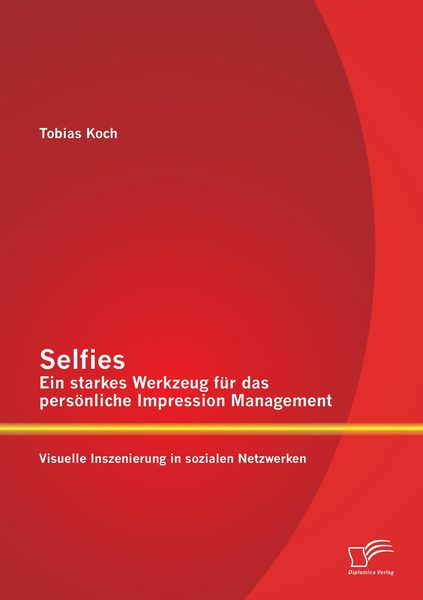 Produktbild: Selfies - Ein starkes Werkzeug f&uuml;r das pers&ouml;nliche Impression Management: Visuelle Inszenierung in sozialen Netzwerken