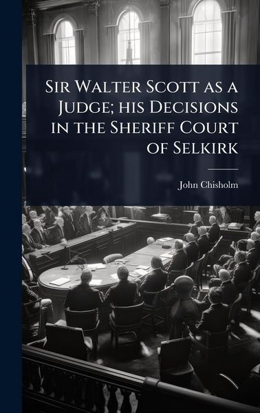 Produktbild: Sir Walter Scott as a Judge; his Decisions in the Sheriff Court of Selkirk